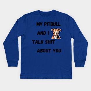 My Pitbull and I Talk $hit Kids Long Sleeve T-Shirt